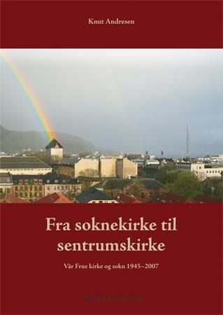 "Fra soknekirke til sentrumskirke - Vår Frue kirke og sokn 1945-2007" av Knut Andresen