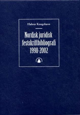 "Nordisk juridisk festskriftbibliografi - innholdet i juridiske festskrift fra Danmark, Finland, Island, Norge og Sverige 1998 - 2002" av Halvor Kongshavn