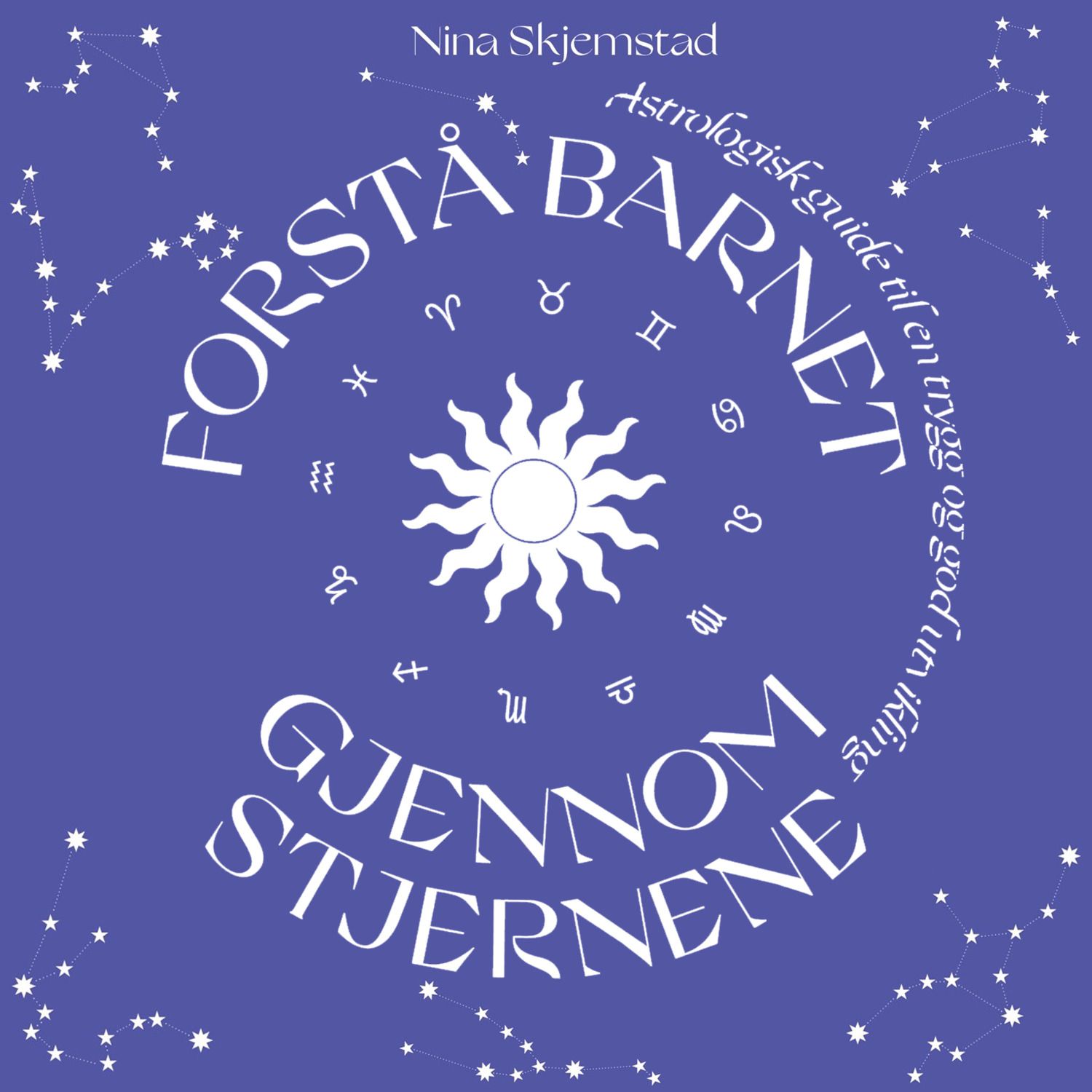 "Forstå barnet gjennom stjernene - en astrologisk guide til en trygg og god utvikling" av Nina Skjemstad