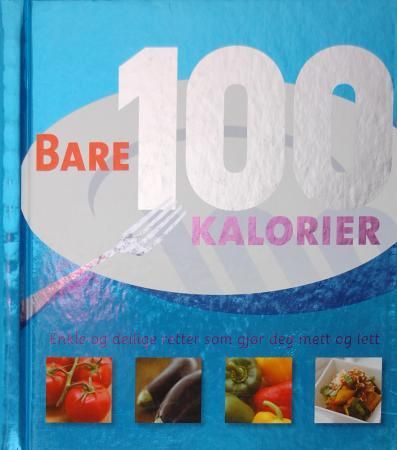 "Bare 100 kalorier - enkle og deilige retter som gjør deg mett og lett" av Gina Steer