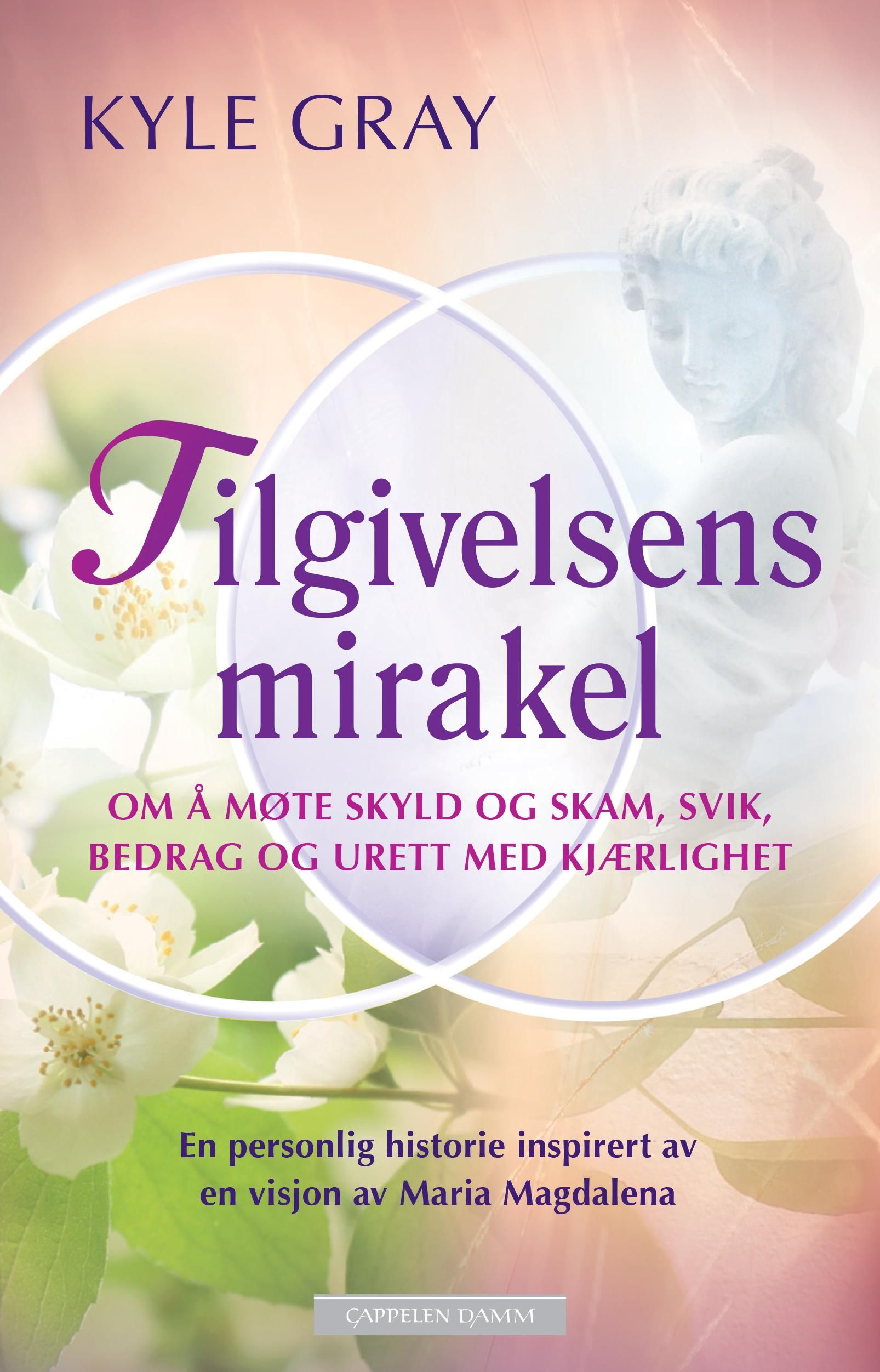 "Tilgivelsens mirakel - om å møte skyld og skam, svik, bedrag og urett med kjærlighet : en personlig historie inspirert av en visjon av Maria Magdalena" av Kyle Gray