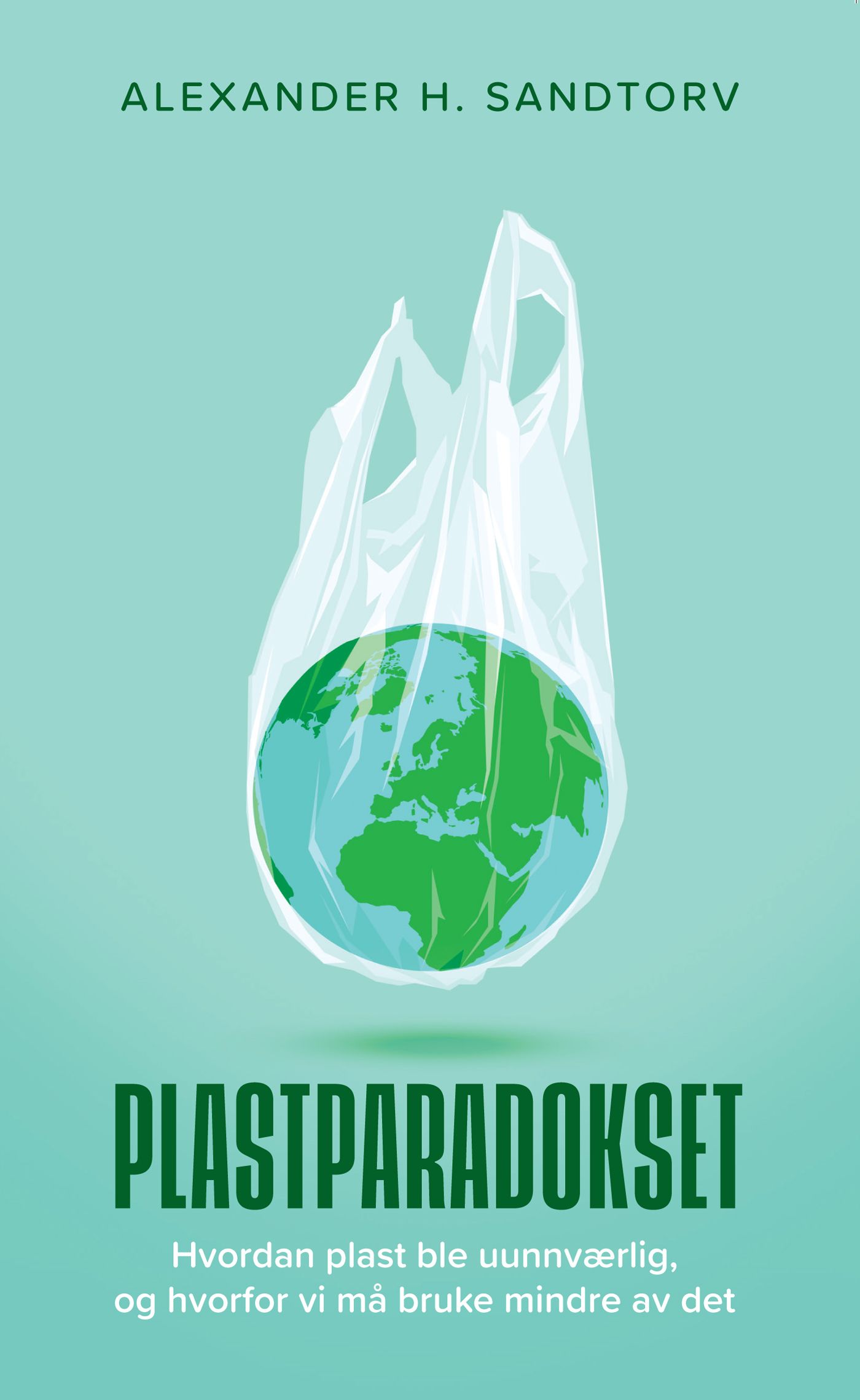 "Plastparadokset - hvordan plast ble uunnværlig, og hvorfor vi må bruke mindre av det" av Alexander H. Sandtorv