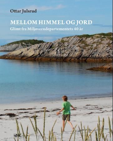 "Mellom himmel og jord - glimt fra Miljøverndepartementets 40 år" av Ottar Julsrud