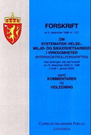 "Forskrift om systematisk helse-, miljø- og sikkerhetsarbeid i virksomheter (internkontrollforskriften) av 6. desember 1996 nr. 1127 - med endringer, sist ved forskrift av 28. januar 2005 nr. 51 (i kraft 1. februar 2005) : samt kommentarer og veiledning" av Norge