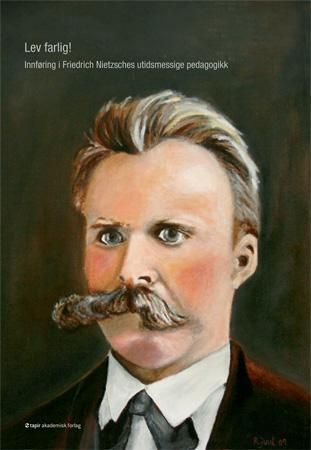 "Lev farlig! - innføring i Friedrich Nietzsches utidsmessige pedagogikk" av Kjetil Steinsholt