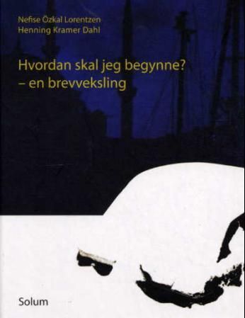 "Hvordan skal jeg begynne? - en brevveksling" av Nefise Özkal Lorentzen