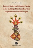 Omslagsbilde av Taxes, tributes and tributary lands in the making of the Scandinavian kingdoms in the middle ages