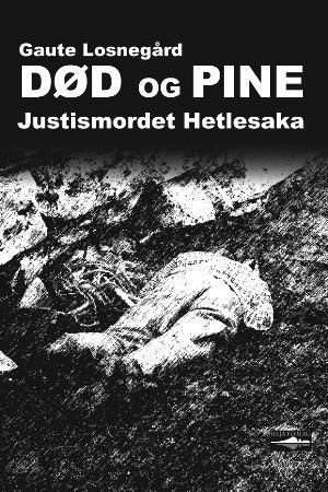 "Død og pine - justismordet Hetlesaka" av Gaute Losnegård