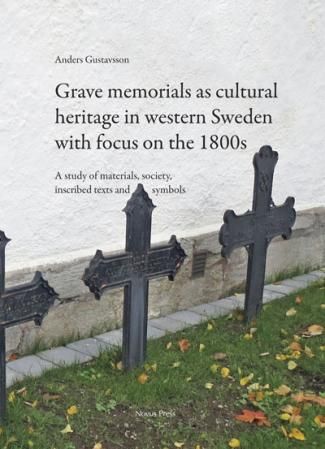 "Grave memorials as cultural heritage in western Sweden with focus on the 1800s - a study of materials, society, inscribed texts and symbols" av Anders Gustavsson
