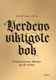 "Verdens viktigste bok - kristendommen, Bibelen og vår verden" av Kristian Leth