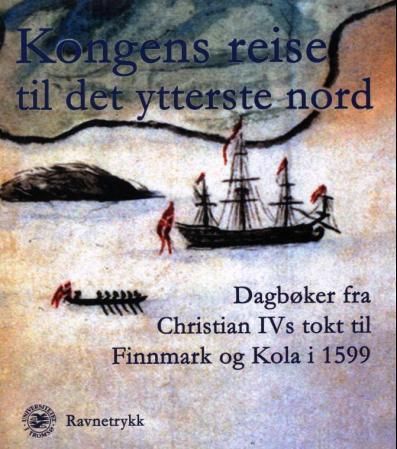 "Kongens reise til det ytterste nord - dagbøker fra Christian IVs tokt til Finnmark og Kola i 1599" av Rune Blix Hagen
