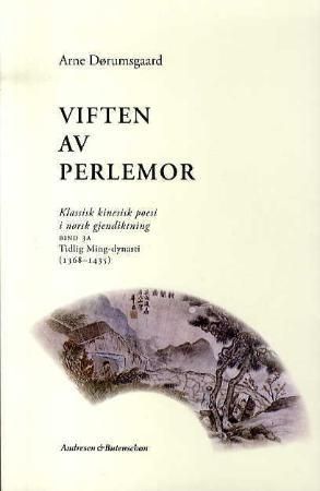 "Viften av perlemor - klassisk kinesisk poesi i norsk gjendiktning : tredje samling, tredje bind, del I : tidlig Ming-dynasti (1368-1435)" av Arne Dørumsgaard