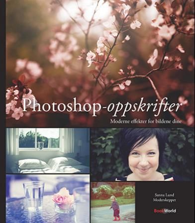 "Photoshop-oppskrifter - moderne effekter for bildene dine" av Sanna Lund