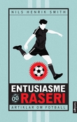 "Entusiasme og raseri - artiklar om fotball" av Nils Henrik Smith
