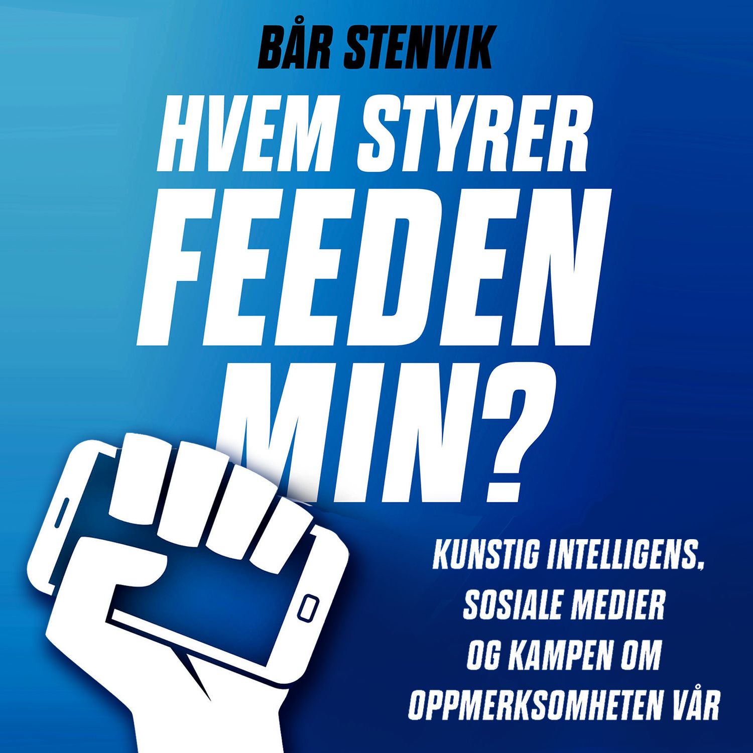 "Hvem styrer feeden min? - kunstig intelligens, sosiale medier og kampen om oppmerksomheten vår" av Bår Stenvik