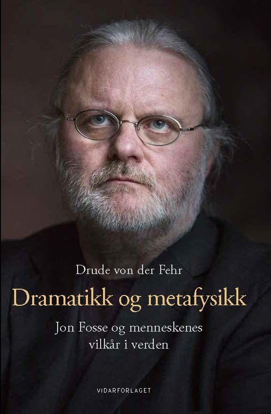 "Dramatikk og metafysikk - Jon Fosse og menneskenes vilkår i verden" av Drude von der Fehr