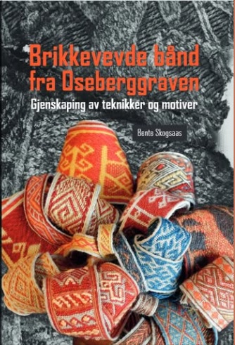 "Brikkevevede bånd fra Oseberggraven - Gjenskaping av teknikker og motiver" av Bente P. Skogsaas