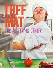 Omslagsbilde av Tøff mat for gutter og jenter