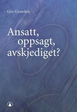 "Ansatt, oppsagt, avskjediget?" av Gro Granden