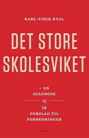 "Det store skolesviket - en diagnose og 18 forslag til forbedringer" av Karl-Eirik Kval