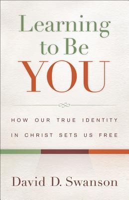 "Learning to Be You - How Our True Identity in Christ Sets Us Free" av David Swanson