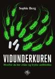 "Vidunderkuren - hvorfor du bør elske og frykte antibiotika" av Sophie Berg