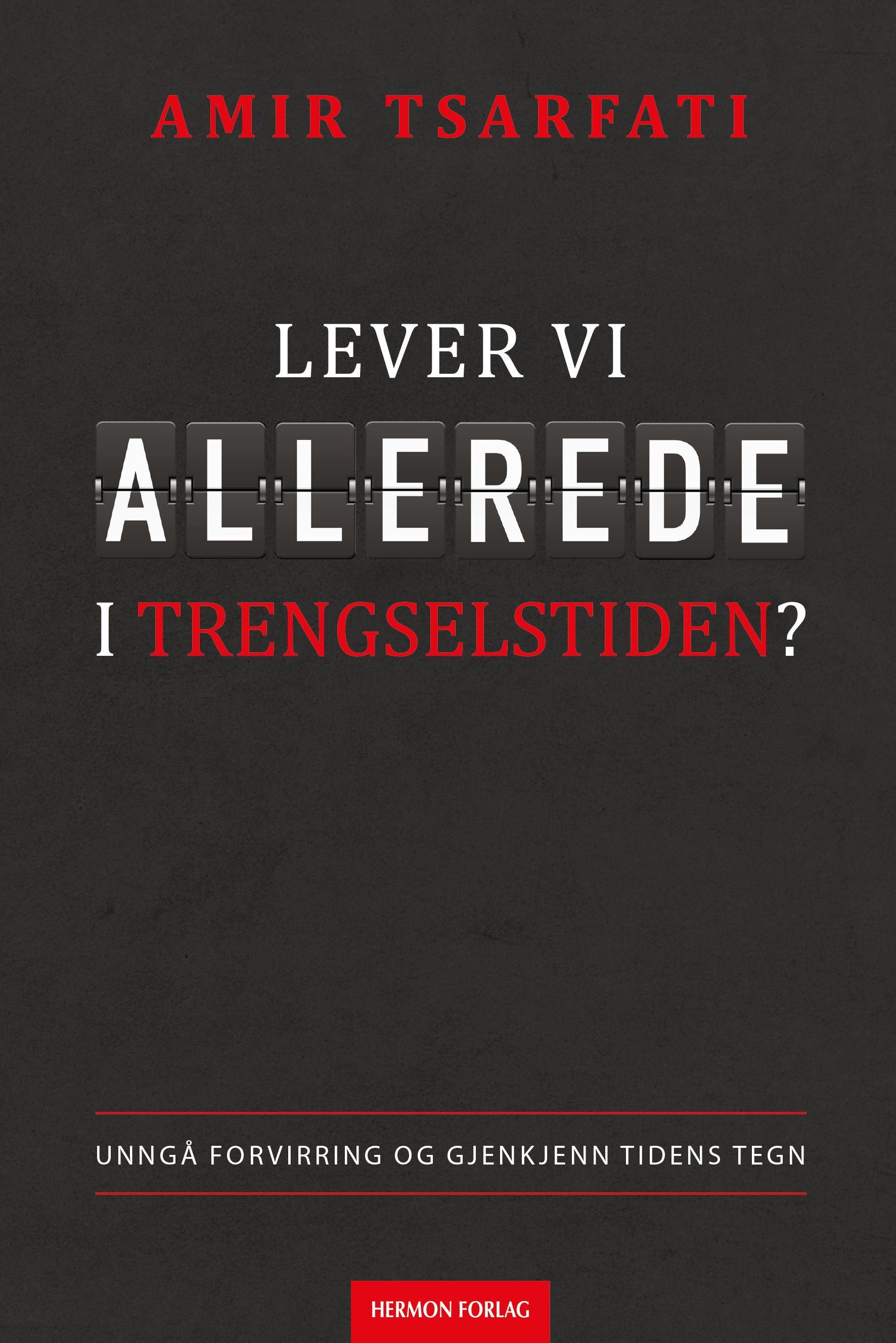 "Lever vi allerede i trengselstiden? - unngå forvirring og gjenkjenn tidens tegn" av Amir Tsarfati
