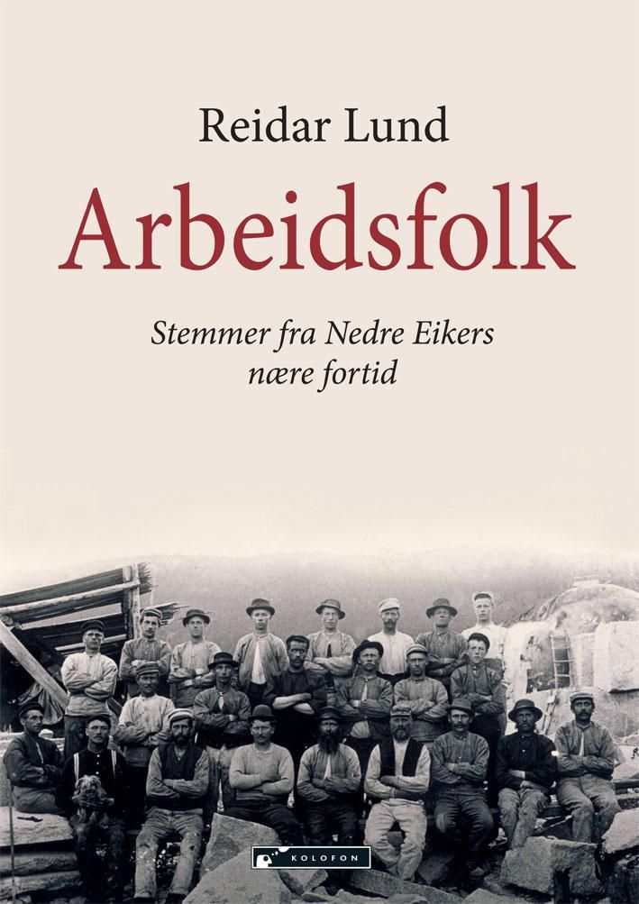 "Arbeidsfolk - stemmer fra Nedre Eikers nære fortid" av Reidar Lund