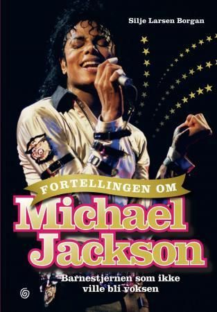 "Fortellingen om Michael Jackson - barnestjernen som ikke ville bli voksen" av Silje Larsen Borgan