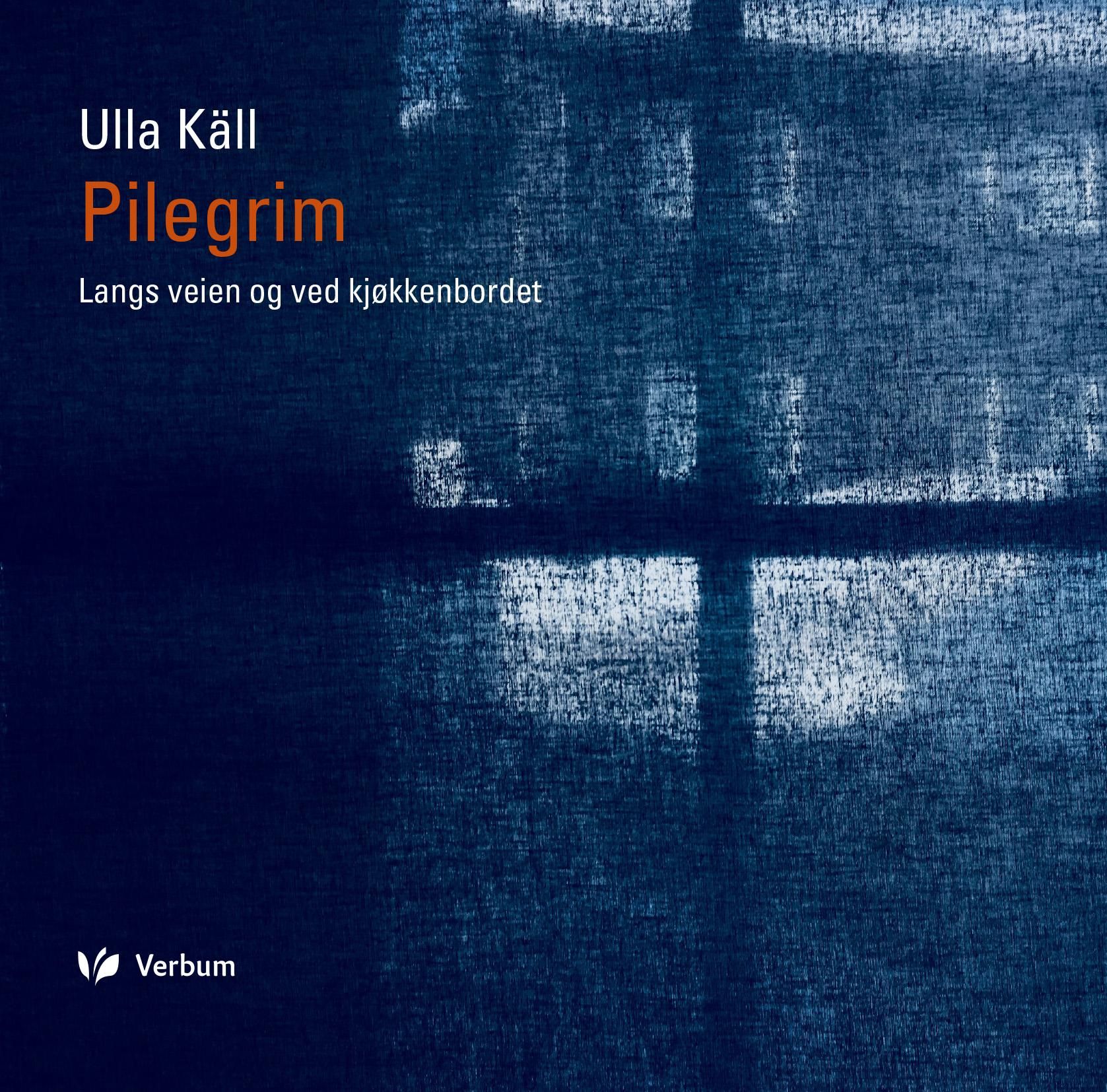 "Pilegrim - langs veien og ved kjøkkenbordet" av Ulla Käll