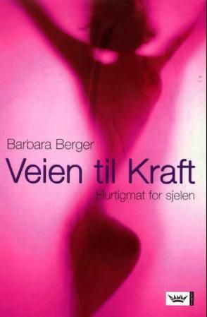 "Veien til kraft - hurtigmat for sjelen" av Barbara Berger