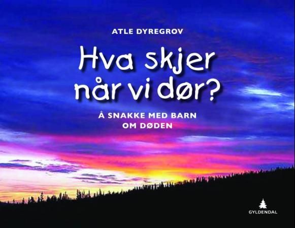 "Hva skjer når vi dør? - å snakke med barn om døden" av Atle Dyregrov