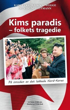 "Kims paradis - folkets tragedie - på innsiden av det lukkede Nord-Korea" av Kari Fure