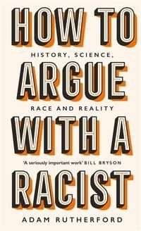 "How to argue with a racist - history, science, race and reality" av Adam Rutherford