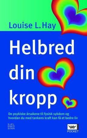 "Helbred din kropp - de psykiske årsakene til fysisk sykdom og hvordan du med tankens kraft kan få et bedre liv" av Louise L. Hay