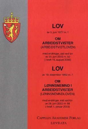 "Lov om arbeidstvister (arbeidstvistloven) av 5. juni 1927 nr. 1 ; Lov om lønnsnemnd i arbeidstvister (lønnsnemndloven) av 19. desember 1952 nr. 7: med endringer, sist ved lov av 28. juni 2002 nr. 58 (i kraft 1. januar 2003) - med endringer, sist ved lov av 30. juni 2006 nr. 50 (i kraft 18. august 2006) : " av Norge