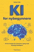 "KI for nybegynnere - alt du trenger for å komme i gang med kunstig intelligens" av Johan Falk