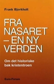 "Fra Nasaret - en ny verden om det historiske bak kristentroen" av Frank Bjerkholt