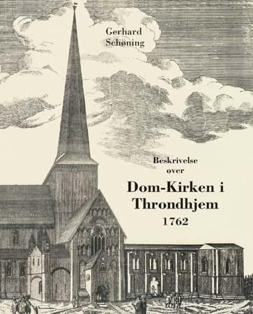 "Beskrivelse over den tilforn meget prægtige og vidberømte dom-kirke i Throndhjem - egentligen kaldet Christ-kirken" av Gerhard Schøning