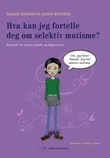 "Hva kan jeg fortelle deg om selektiv mutisme? - en guide for venner, familie og fagpersoner" av Maggie Johnson