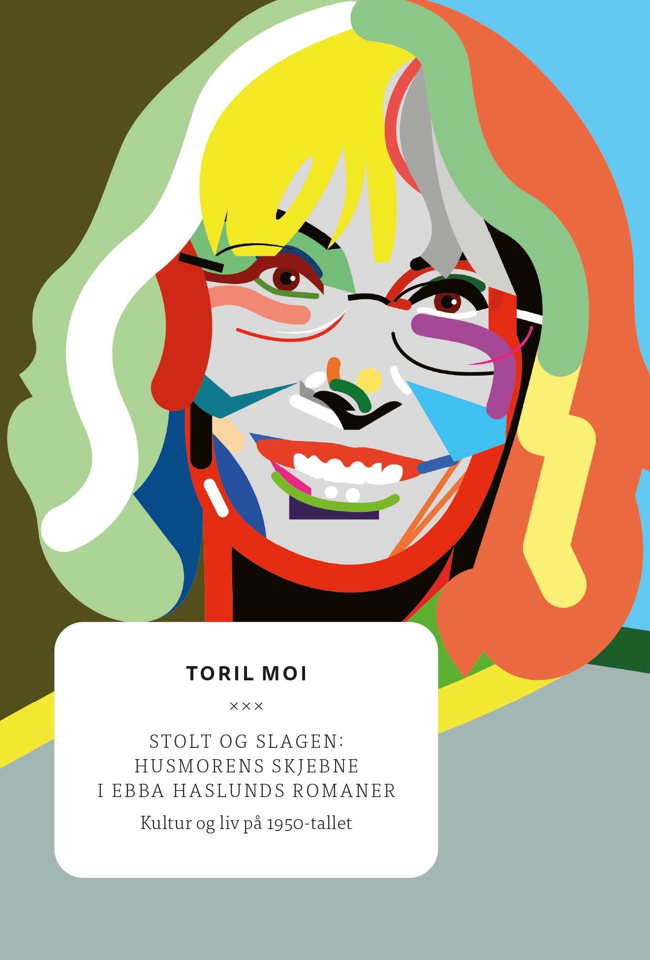 "Stolt og slagen - husmorens skjebne i Ebba Haslunds romaner" av Toril Moi
