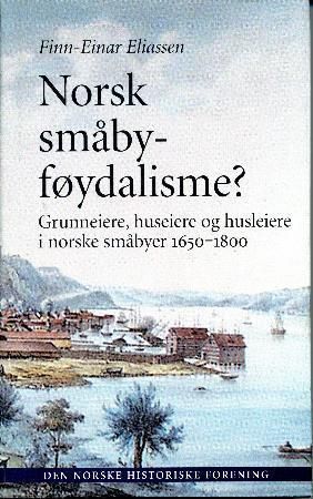 "Norsk småbyføydalisme? - grunneiere, huseiere og husleiere i norske småbyer ca. 1650-1800" av Finn-Einar Eliassen