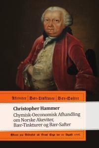 "Chymisk-Oeconomisk Afhandling om Norske Akeviter, Bær-Tinkturer og Bær-Safter" av Christopher Hammer