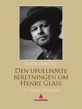"Den ufullførte beretningen om Henry Glass og andre noveller" av Svein Jarvoll