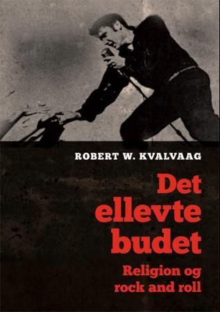 "Det ellevte budet - religion og rock and roll" av Robert W. Kvalvaag