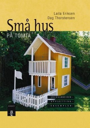 "Små hus på tomta - grunnarbeider - oppsetting - eksempler" av Laila Eriksen