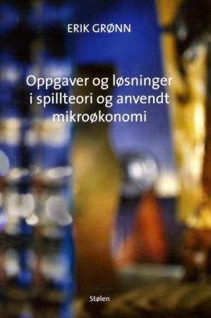 "Oppgaver og løsninger i spillteori og anvendt mikroøkonomi" av Erik Grønn