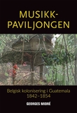 "Musikkpaviljongen - belgisk kolonisering i Guatemala 1842-1854" av Georges Midré