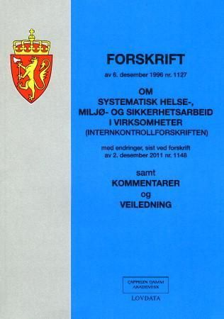 "Forskrift om systematisk helse-, miljø- og sikkerhetsarbeid i virksomheter (internkontrollforskriften) av 6. desember 1996 nr. 1127 - med endringer, sist ved forskrift av 2. desember 2011 nr. 1148 : samt kommentarer og veiledning" av Norge