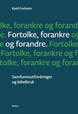 "Fortolke, forankre og forandre - samfunnsutfordringer og bibelbruk" av Kjetil Fretheim